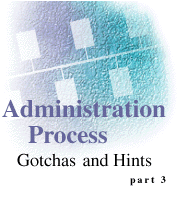 Administration Process Gotchas and Hints (part 3)
