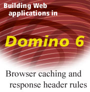 Building Web applications in Domino6:Browser caching and responseheader rules
